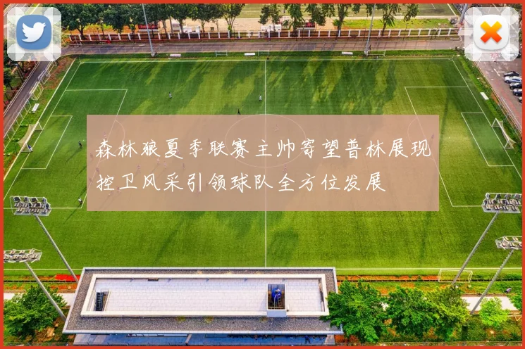 森林狼夏季联赛主帅寄望普林展现控卫风采引领球队全方位发展